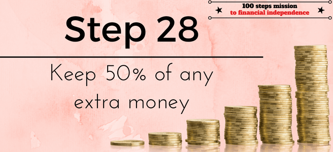 Step 28 of the 100 steps mission to financial independence: Keep 50% of any extra money