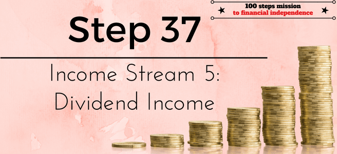Step 37 of the 100 steps to financial independence: Income stream 5: Dividend Income