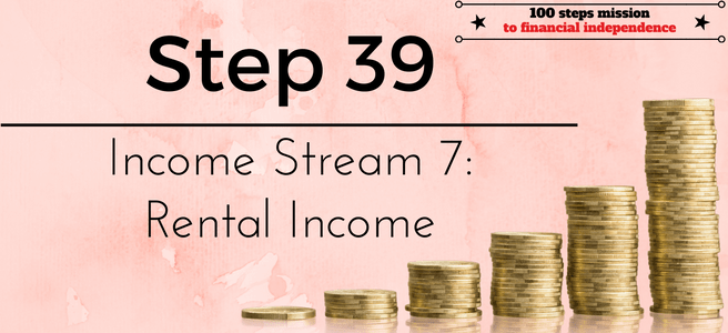 Step 39 of the 100 steps mission to financial independence: Income stream 7: rental income