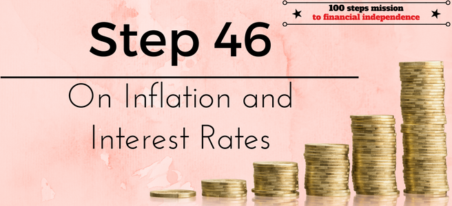 Step 46 of the 100 steps mission to financial independence: On Inflation and Interest Rates