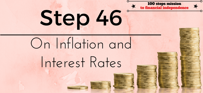 Step 46 of the 100 steps mission to financial independence: On Inflation and Interest Rates