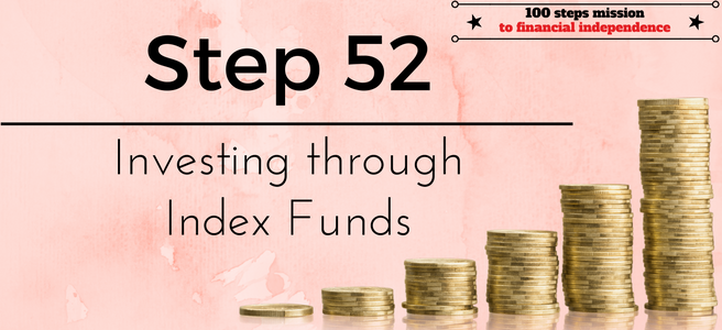 Step 52 of the 100 steps to Financial Independence: Investing through Index Funds