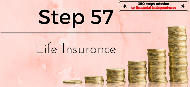 Step 57 of the 100 Steps Mission to Financial Independence: Life Insurance
