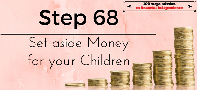 Step 68 of the 100 steps mission to financial independence: Set aside Money for your Children