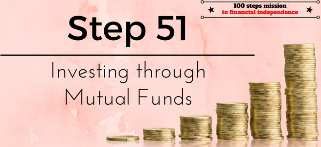 Step 51 of the 100 steps mission to financial independence: Investing through Mutual Funds