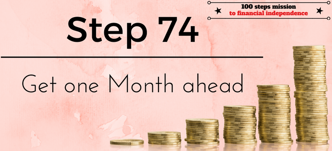 Step 74 of the 100 steps mission to financial independence: Get one Month ahead
