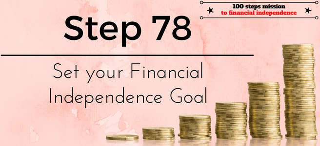 Step 78 of the 100 steps mission to financial independence: Set your Financial Independence Goal
