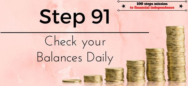 Step 91 of the 100 steps mission to financial independence: Check your balances daily