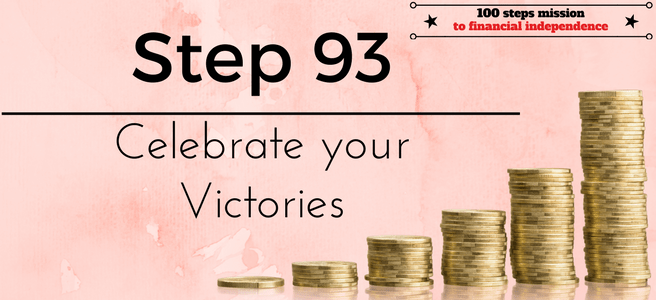 Step 93 of the 100 steps mission to financial independence: Celebrate your Victories