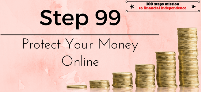 Step 99 of the 100 Steps Mission to Financial Independence: Protect Your Money Online