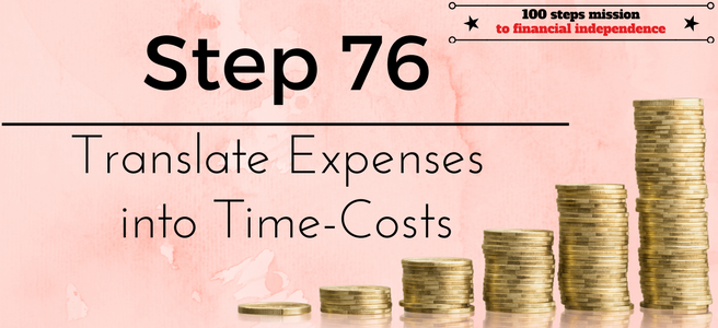 Step 76 of the 100 steps mission to financial independence: Translate expenses into Time-Costs
