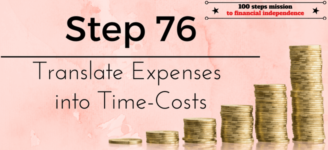 Step 76 of the 100 steps mission to financial independence: Translate expenses into Time-Costs