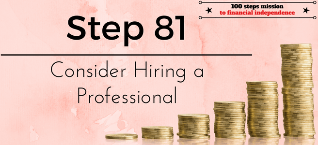 Step 81 of the 100 steps to financial independence: Consider Hiring a Professional