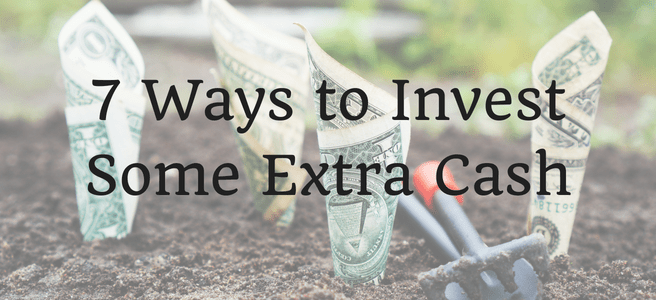 7 Ways to Invest Some Extra Cash